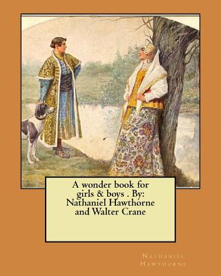 A wonder book for girls & boys . By: Nathaniel Hawthorne and Walter Crane - Walter Crane