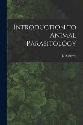 Introduction to Animal Parasitology - J. D. (james Desmond) 1917- Smyth