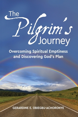 The Pilgrim's Journey: Overcoming Spiritual Emptiness and Discovering God's Plan - Gerardine E. Obiegbu-achoronye