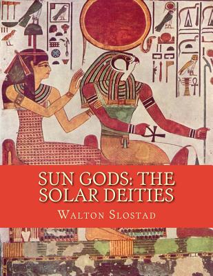 Sun Gods: The Solar Deities - Walton Slostad