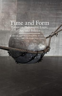 Time and Form: Essays on Philosophy, Logic, Art, and Politics - Marcia Sa Cavalcante Schuback