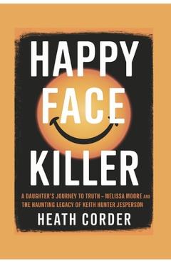 Coperta cărții 'Happy Face Killer: A Daughter's Journey to Truth - Melissa Moore and the Haunting Legacy of Keith Hunter Jesperson -'