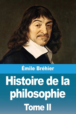 Histoire de la philosophie: Tome II - Émile Bréhier