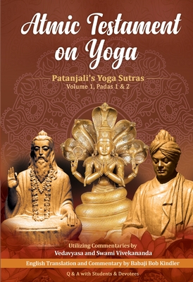 Atmic Testament on Yoga: Patanjali's Yoga Sutras, Volume 1, Padas 1 & 2 - Babaji Bob Kindler