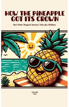 Coperta cărții 'How the Pineapple Got Its Crown And Other Magical Summer Tales for Children - Camaille Press'