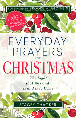 Everyday Prayers for Christmas: The Light That Was and Is and Is to Come (a 31-Day Devotional and Reflective Journal for Women) - Stacey Thacker