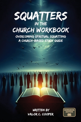 Squatters in the Church Workbook: Overcoming Spiritual Squatting A Church-based Study Guide: Overcoming Church Squatting - Valor Cooper