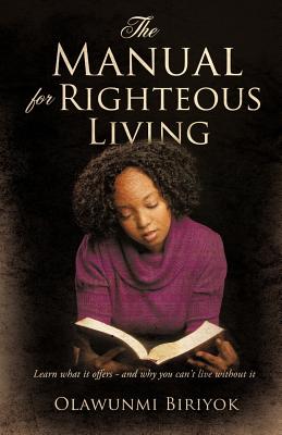 The Manual for Righteous Living - Olawunmi Biriyok
