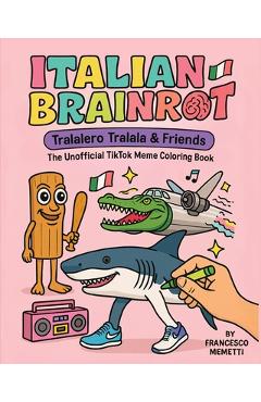 Poza produsului Italian Brainrot: Tralalero Tralala & Friends - The Unofficial TikTok Meme Coloring Book - Francesco Memetti