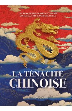 Poza produsului La Ténacité Chinoise - Les Traces Historiques d'Un Pays Civilisé À Très Grande Échelle - Yonggang Li