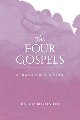 The Four Gospels: A Translation in Verse - Kalmia Bittleston