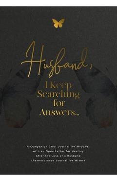 Coperta cărții 'Husband, I Keep Searching for Answers...: A Companion Grief Journal for Widows, with an Open Letter for Healing After'