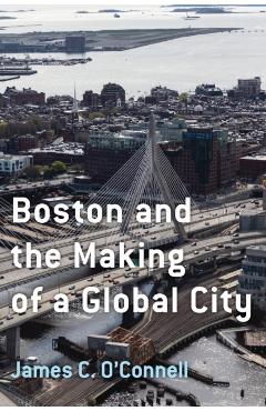 Boston and the Making of a Global City - James C. O'connell