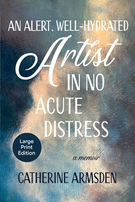 An Alert, Well-Hydrated Artist in No Acute Distress - Catherine Armsden