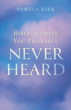 Coperta cărții 'Bible Stories You Probably Never Heard - Pamela Kier'