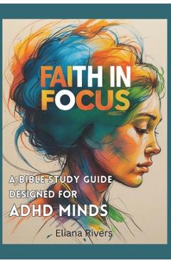 Coperta cărții 'Faith in Focus: A Bible Study Guide Designed for ADHD Minds - Eliana Rivers'
