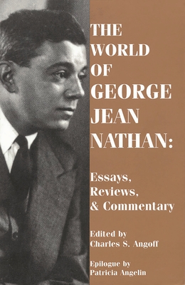 The World of George Jean Nathan: Essays, Reviews and Commentary - George Jean Nathan