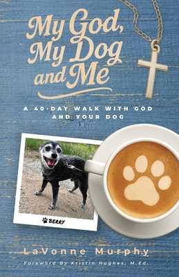 My God, My Dog And Me: A 40-Day Walk with God and Your Dog - Lavonne Murphy