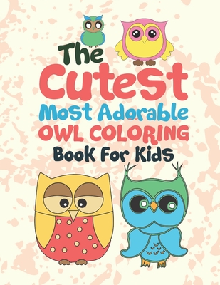 The Cutest Most Adorable Owl Coloring Book For Kids: 25 Fun Designs For Boys And Girls - Perfect For Young Children Preschool Elementary Toddlers - Giggles And Kicks