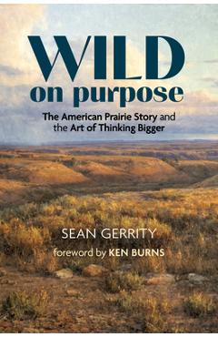 Poza produsului Wild on Purpose: The American Prairie Story and the Art of Thinking Bigger - Sean Gerrity