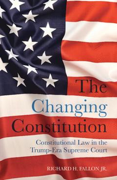 Poza produsului The Changing Constitution: Constitutional Law in the Trump-Era Supreme Court - Richard H. Fallon Jr