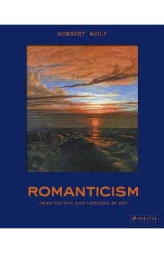 Romanticism: The Beautiful and the Sublime in Art - Norbert Wolf