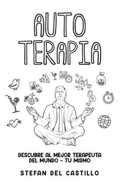 Coperta cărții 'Auto Terapia: Descubre al Mejor Terapeuta del Mundo - Tu Mismo - Stefan Del Castillo'