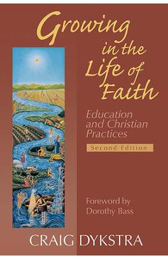 Poza produsului Growing in the Life of Faith, Second Edition: Education and Christian Practices - Craig Dykstra