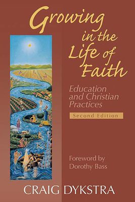 Growing in the Life of Faith, Second Edition: Education and Christian Practices - Craig Dykstra