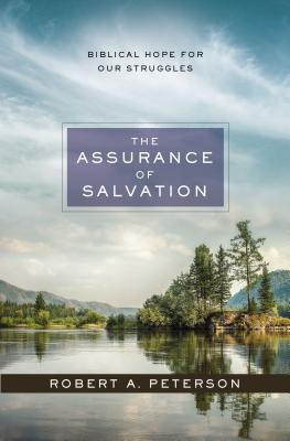 The Assurance of Salvation: Biblical Hope for Our Struggles - Robert A. Peterson