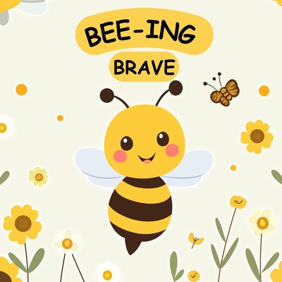 Bee-ing Brave: A Children's Picture Book About Bravery, Courage and Overcoming Fears. Nurturing Self-Esteem, Grit, Confidence and a Growth Mindset In - Stuart Gudgeon