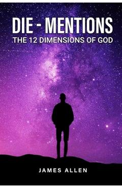 Poza produsului Die-Mentions: The 12 Dimensions of God - James Allen