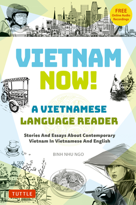 Vietnam Now! a Vietnamese Language Reader: Bilingual Stories about Contemporary Vietnam in Vietnamese and English (with Free Online Audio Recordings) - 