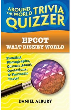 Poza produsului Epcot, Walt Disney World: Around the World Trivia Quizzer: Puzzling Photographs, Quizzes About Quotations, & Fantastic Facts! - Daniel Albury