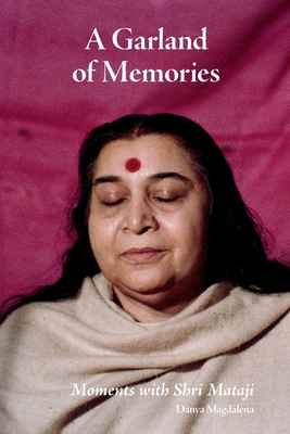 A Garland of Memories: Moments with Shri Mataji - Danya Magdalena