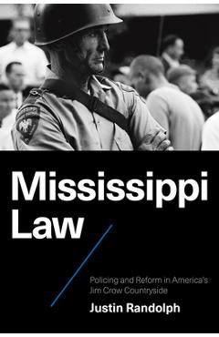 Poza produsului Mississippi Law: Policing and Reform in America's Jim Crow Countryside - Justin Randolph