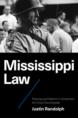 Mississippi Law: Policing and Reform in America's Jim Crow Countryside - Justin Randolph