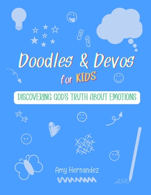 Doodles & Devos for Kids: Discovering God's Truth About Emotions - Amy Hernandez