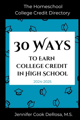 The Homeschool College Credit Directory: 30 Ways to Earn College Credit in High School - Jennifer Cook Derosa