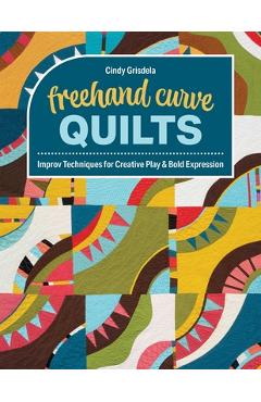 Poza produsului FreeHand Curve Quilts: Improv Techniques for Creative Play & Bold Expression - Cindy Grisdela