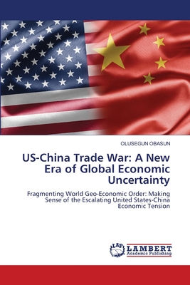 US-China Trade War: A New Era of Global Economic Uncertainty - Olusegun Obasun