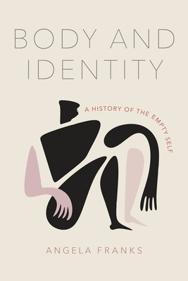 Coperta cărții 'Body and Identity: A History of the Empty Self - Angela Franks'