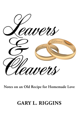 Leavers & Cleavers: Notes on an old recipe for homemade love - Gary L. Riggins