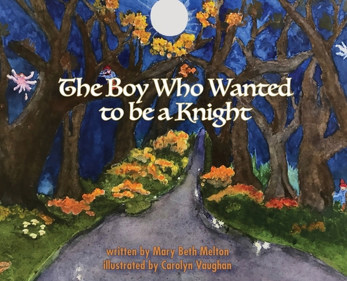 The Boy Who Wanted to be a Knight - Mary Beth Melton