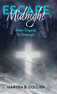 Escape Midnight: From Tragedy to Triumph - Martra B. Collier