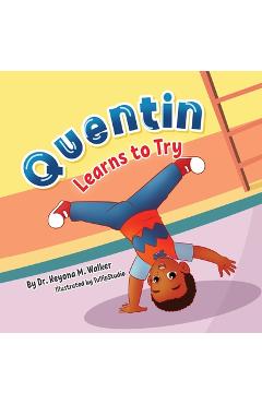Coperta cărții 'Quentin Learns to Try: Children's Book for Kids Ages 2-5 with Positive Messages about Perseverance, Self-Confidence,'