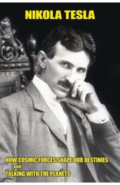 Poza produsului How Cosmic Forces Shape Our Destinies and Talking with the Planets - Nikola Tesla