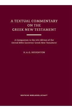 A Textual Commentary on the Greek New Testament (Ubs6): A Companion to the 6th Edition of the United Bible Societies' Greek New Testament - H. A. G. Houghton
