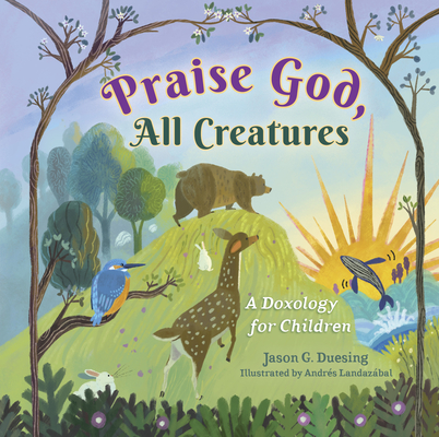 Praise God, All Creatures: A Doxology for Children - Jason G. Duesing