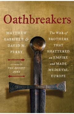 Poza produsului Oathbreakers: The War of Brothers That Shattered an Empire and Made Medieval Europe - Matthew Gabriele
